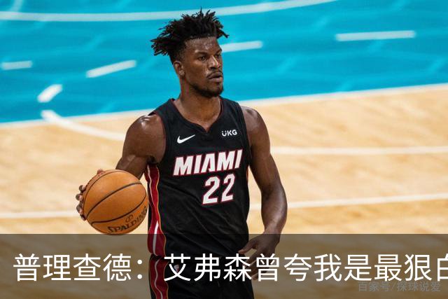 普理查德：艾弗森曾夸我是最狠白人球员 这激励我必须提升自己